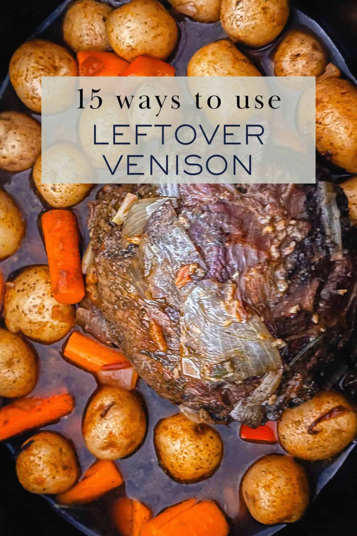 15+ ways to use leftover venison on an image of veinson roast.